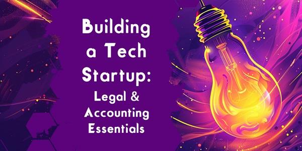 Building a Tech Startup: Legal & Accounting Essentials
